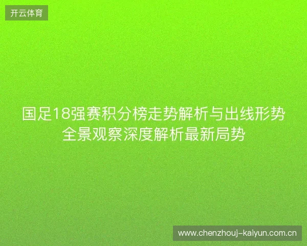 国足18强赛积分榜走势解析与出线形势全景观察深度解析最新局势