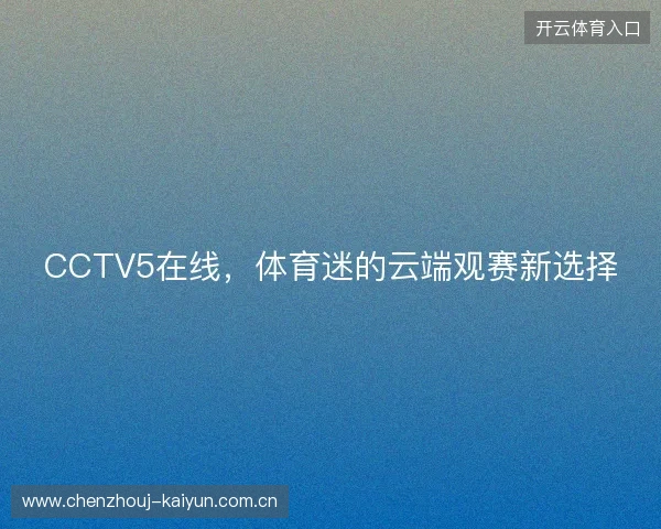 CCTV5在线，体育迷的云端观赛新选择